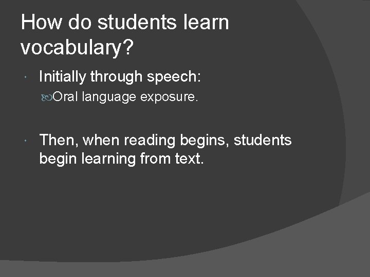 How do students learn vocabulary? Initially through speech: Oral language exposure. Then, when reading