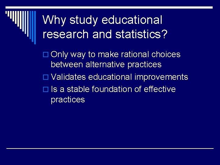 Why study educational research and statistics? o Only way to make rational choices between