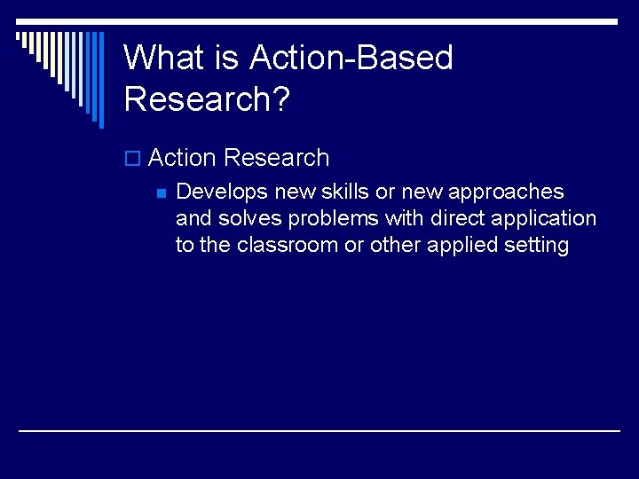 What is Action-Based Research? o Action Research n Develops new skills or new approaches