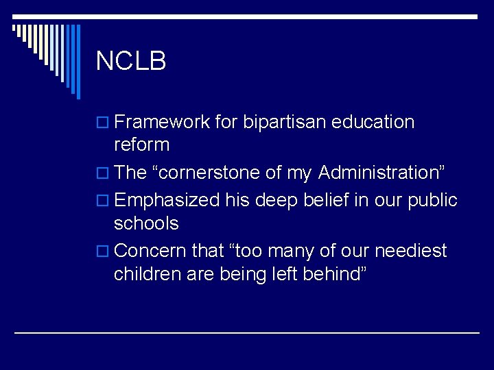 NCLB o Framework for bipartisan education reform o The “cornerstone of my Administration” o