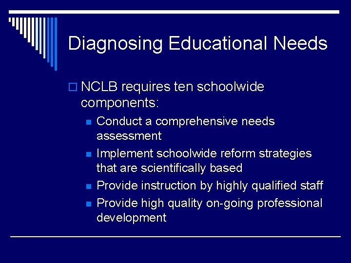 Diagnosing Educational Needs o NCLB requires ten schoolwide components: n n Conduct a comprehensive