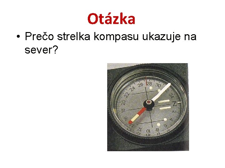 Otázka • Prečo strelka kompasu ukazuje na sever? 