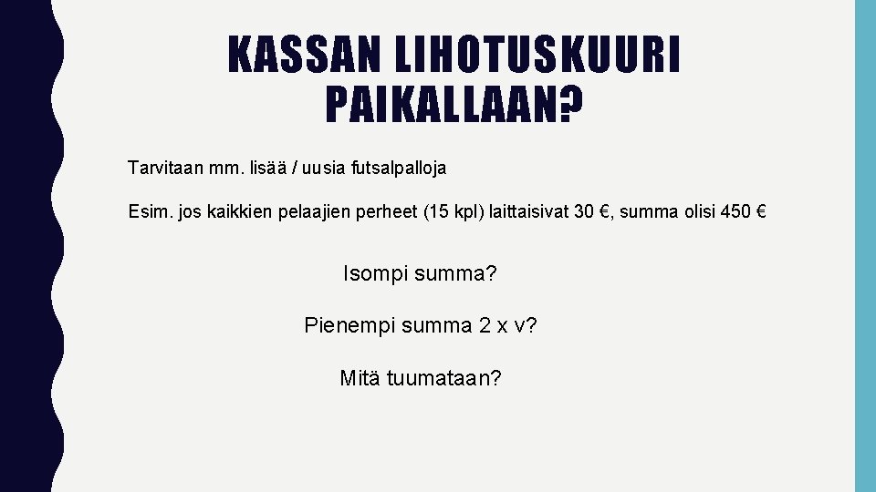 KASSAN LIHOTUSKUURI PAIKALLAAN? Tarvitaan mm. lisää / uusia futsalpalloja Esim. jos kaikkien pelaajien perheet