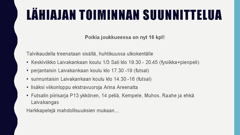 LÄHIAJAN TOIMINNAN SUUNNITTELUA Poikia joukkueessa on nyt 16 kpl! Talvikaudella treenataan sisällä, huhtikuussa ulkokentälle