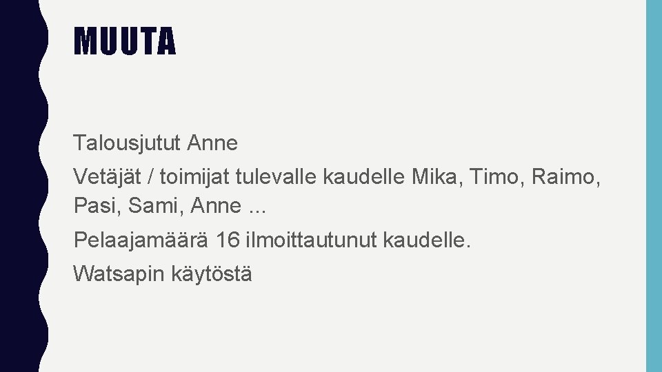 MUUTA Talousjutut Anne Vetäjät / toimijat tulevalle kaudelle Mika, Timo, Raimo, Pasi, Sami, Anne.