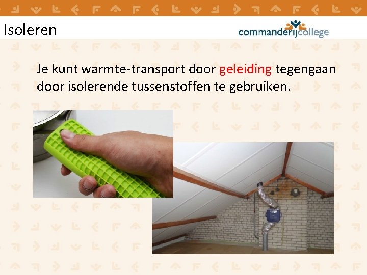 Isoleren Je kunt warmte-transport door geleiding tegengaan door isolerende tussenstoffen te gebruiken. Isoleren Je kunt warmte-transport door geleiding tegengaan door isolerende tussenstoffen te gebruiken.