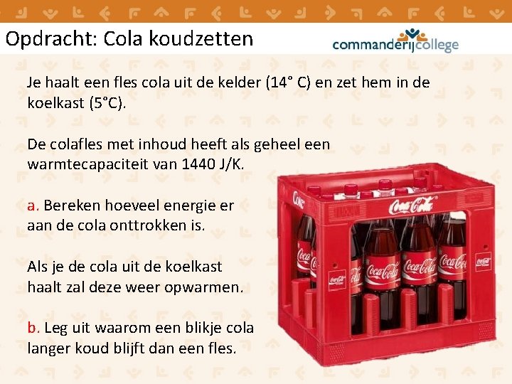 Opdracht: Cola koudzetten Je haalt een fles cola uit de kelder (14° C) en Opdracht: Cola koudzetten Je haalt een fles cola uit de kelder (14° C) en