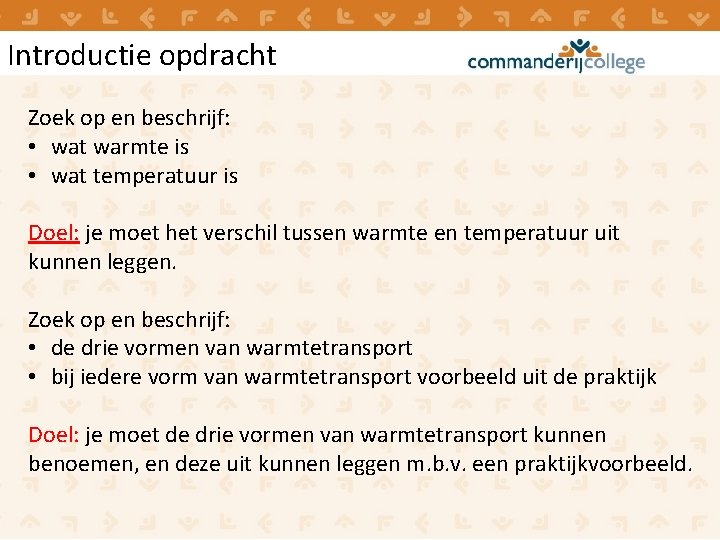 Introductie opdracht Zoek op en beschrijf: • wat warmte is • wat temperatuur is Introductie opdracht Zoek op en beschrijf: • wat warmte is • wat temperatuur is