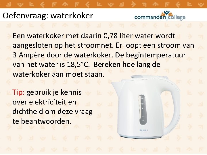 Oefenvraag: waterkoker Een waterkoker met daarin 0, 78 liter water wordt aangesloten op het Oefenvraag: waterkoker Een waterkoker met daarin 0, 78 liter water wordt aangesloten op het