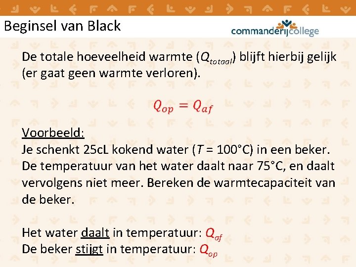 Beginsel van Black De totale hoeveelheid warmte (Qtotaal) blijft hierbij gelijk (er gaat geen Beginsel van Black De totale hoeveelheid warmte (Qtotaal) blijft hierbij gelijk (er gaat geen