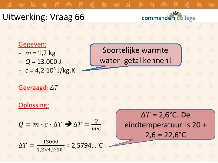 Uitwerking: Vraag 66 Soortelijke warmte water: getal kennen! Uitwerking: Vraag 66 Soortelijke warmte water: getal kennen!