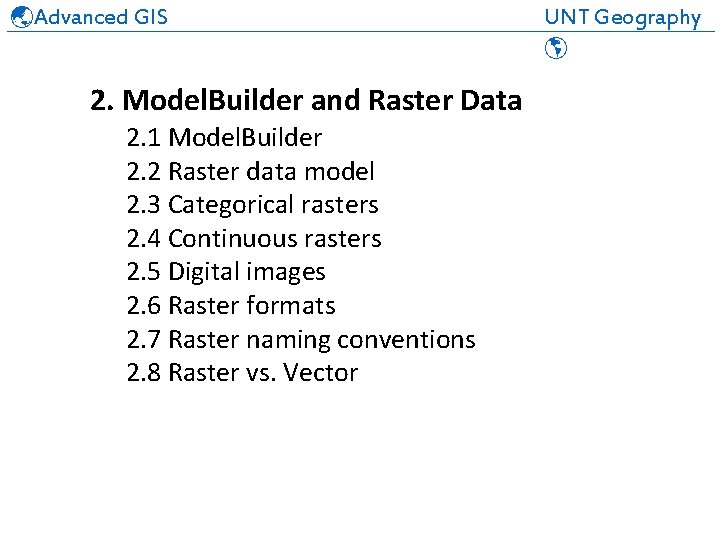  Advanced GIS UNT Geography ______________________________ 2. Model. Builder and Raster Data 2. 1
