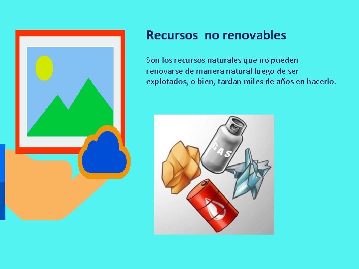 Recursos no renovables Son los recursos naturales que no pueden renovarse de manera natural