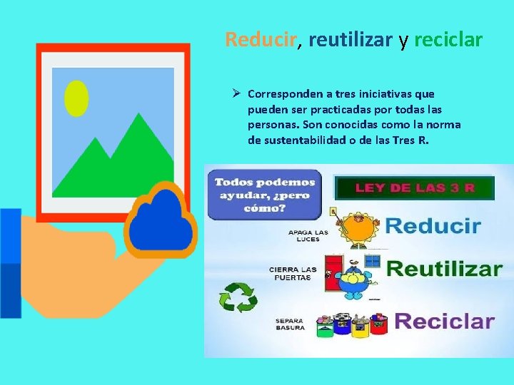 Reducir, reutilizar y reciclar Ø Corresponden a tres iniciativas que pueden ser practicadas por