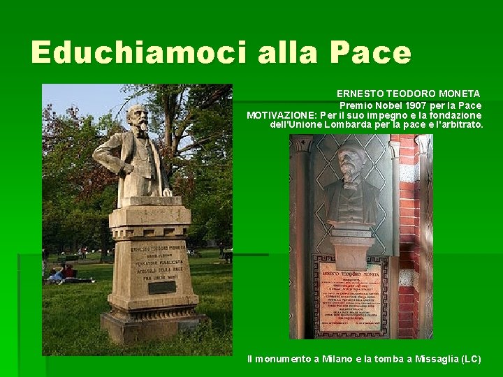 Educhiamoci alla Pace ERNESTO TEODORO MONETA Premio Nobel 1907 per la Pace MOTIVAZIONE: Per