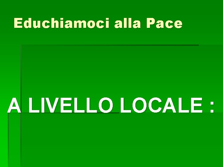 Educhiamoci alla Pace A LIVELLO LOCALE : 