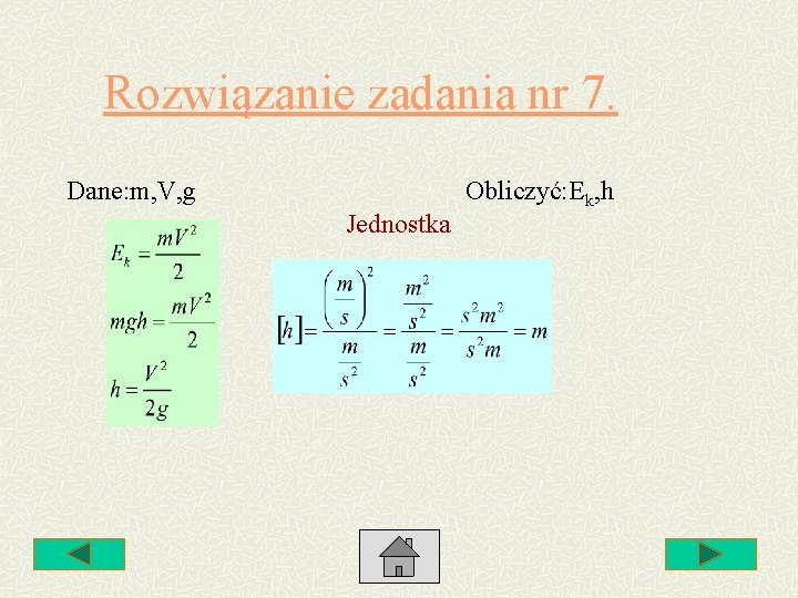 Rozwiązanie zadania nr 7. Dane: m, V, g Jednostka Obliczyć: Ek, h 