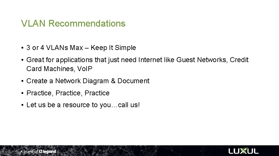 VLAN Recommendations • 3 or 4 VLANs Max – Keep It Simple • Great