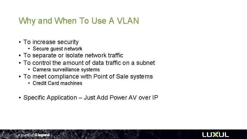 Why and When To Use A VLAN • To increase security • Secure guest