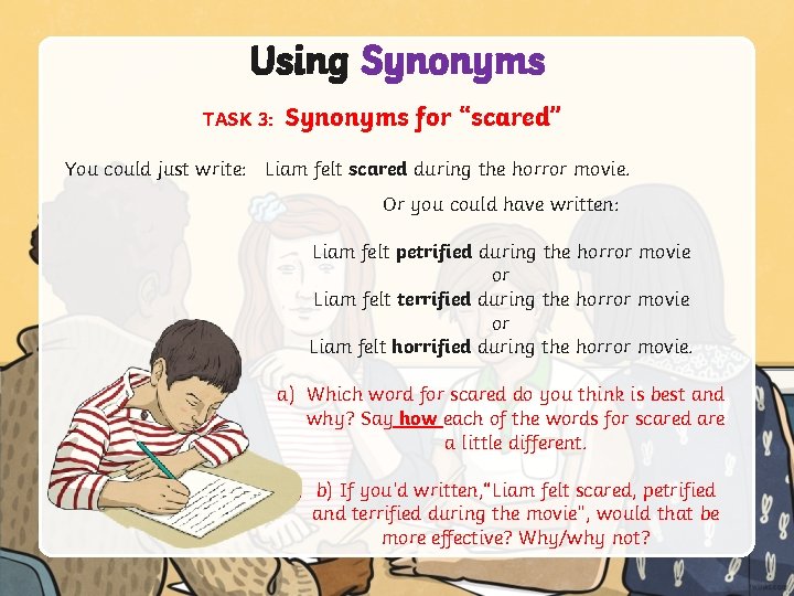 Using Synonyms TASK 3: Synonyms for “scared” You could just write: Liam felt scared