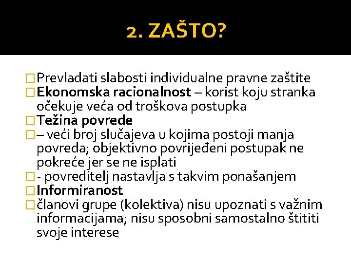 2. ZAŠTO? �Prevladati slabosti individualne pravne zaštite �Ekonomska racionalnost – korist koju stranka očekuje