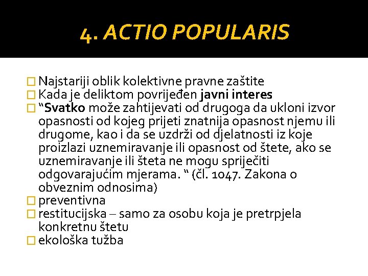 4. ACTIO POPULARIS � Najstariji oblik kolektivne pravne zaštite � Kada je deliktom povrijeđen