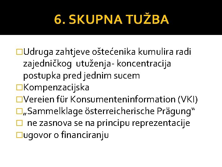 6. SKUPNA TUŽBA �Udruga zahtjeve oštećenika kumulira radi zajedničkog utuženja- koncentracija postupka pred jednim