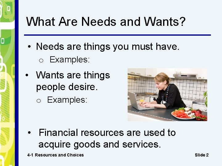 What Are Needs and Wants? • Needs are things you must have. o Examples: