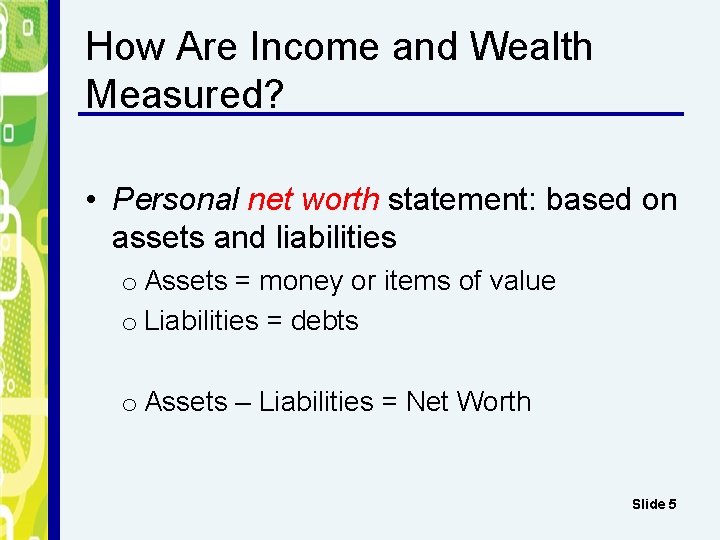 How Are Income and Wealth Measured? • Personal net worth statement: based on assets