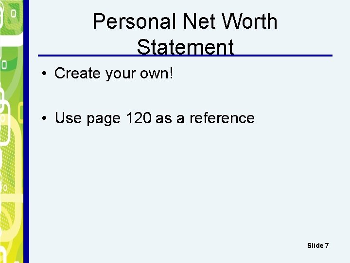 Personal Net Worth Statement • Create your own! • Use page 120 as a