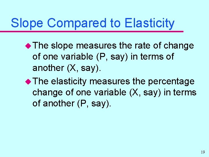 Slope Compared to Elasticity u The slope measures the rate of change of one
