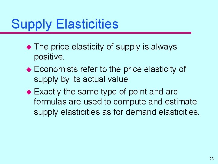 Supply Elasticities u The price elasticity of supply is always positive. u Economists refer