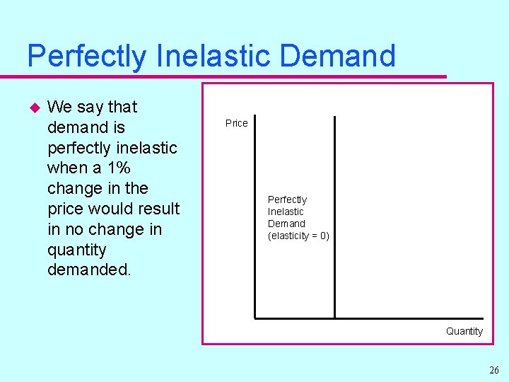 Perfectly Inelastic Demand u We say that demand is perfectly inelastic when a 1%