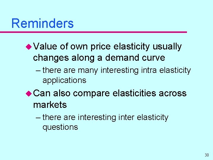 Reminders u Value of own price elasticity usually changes along a demand curve –