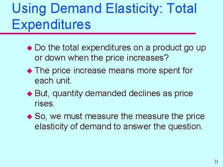 Using Demand Elasticity: Total Expenditures u Do the total expenditures on a product go