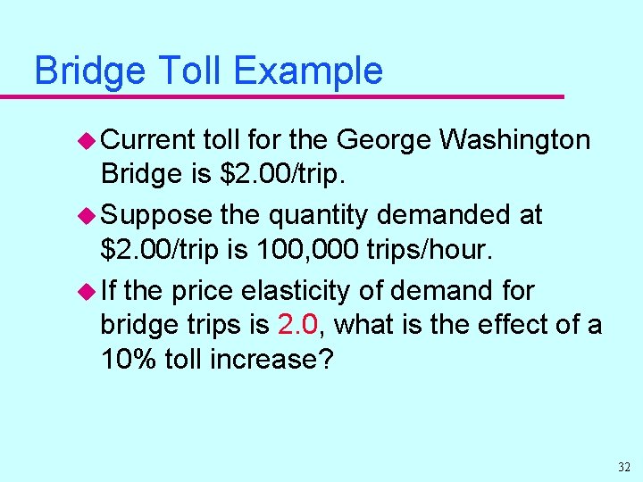 Bridge Toll Example u Current toll for the George Washington Bridge is $2. 00/trip.