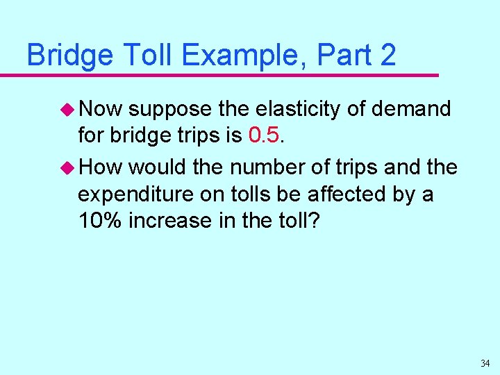 Bridge Toll Example, Part 2 u Now suppose the elasticity of demand for bridge