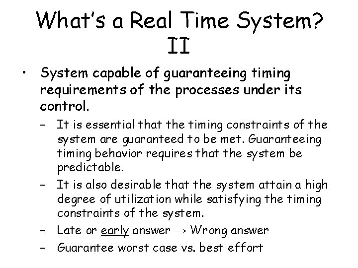 What’s a Real Time System? II • System capable of guaranteeing timing requirements of What’s a Real Time System? II • System capable of guaranteeing timing requirements of