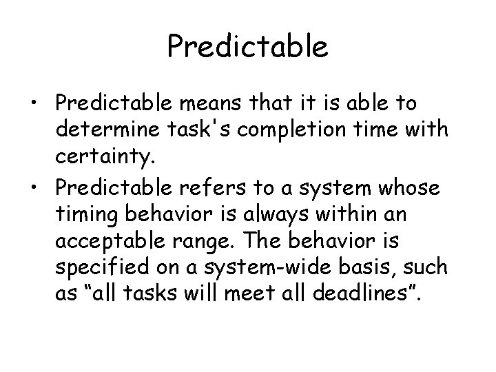 Predictable • Predictable means that it is able to determine task's completion time with Predictable • Predictable means that it is able to determine task's completion time with