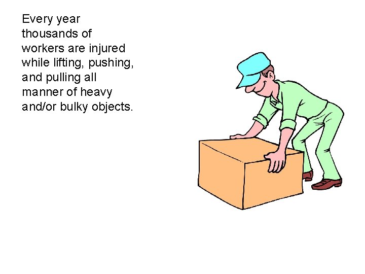 Every year thousands of workers are injured while lifting, pushing, and pulling all manner