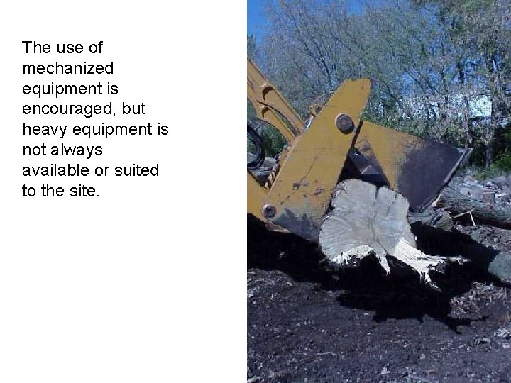 The use of mechanized equipment is encouraged, but heavy equipment is not always available