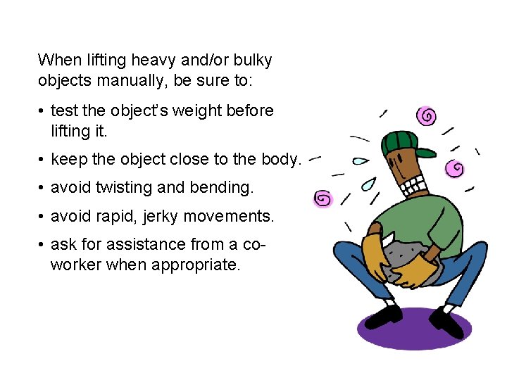 When lifting heavy and/or bulky objects manually, be sure to: • test the object’s