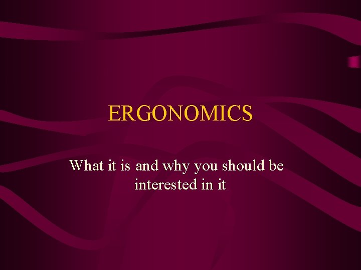 ERGONOMICS What it is and why you should be interested in it 