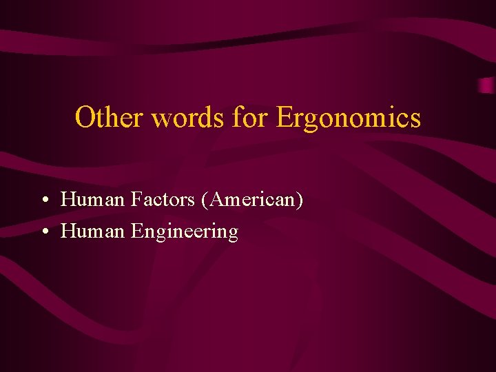 Other words for Ergonomics • Human Factors (American) • Human Engineering 