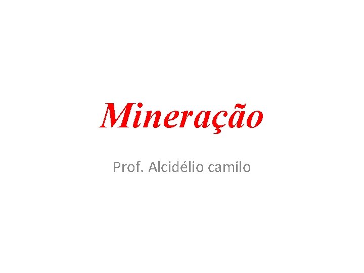 Mineração Prof. Alcidélio camilo 