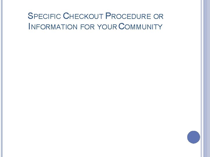 SPECIFIC CHECKOUT PROCEDURE OR INFORMATION FOR YOUR COMMUNITY 