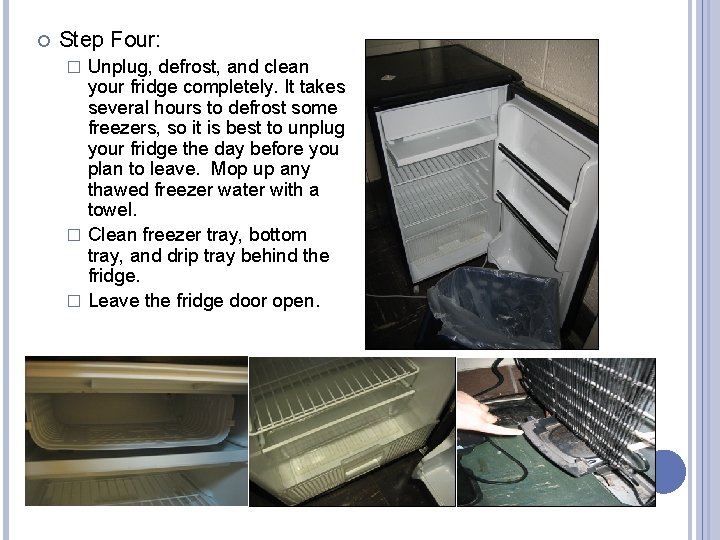  Step Four: Unplug, defrost, and clean your fridge completely. It takes several hours