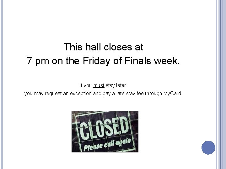 This hall closes at 7 pm on the Friday of Finals week. If you