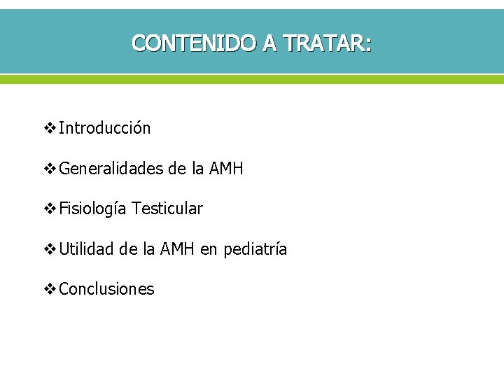CONTENIDO A TRATAR: v. Introducción v. Generalidades de la AMH v. Fisiología Testicular v.