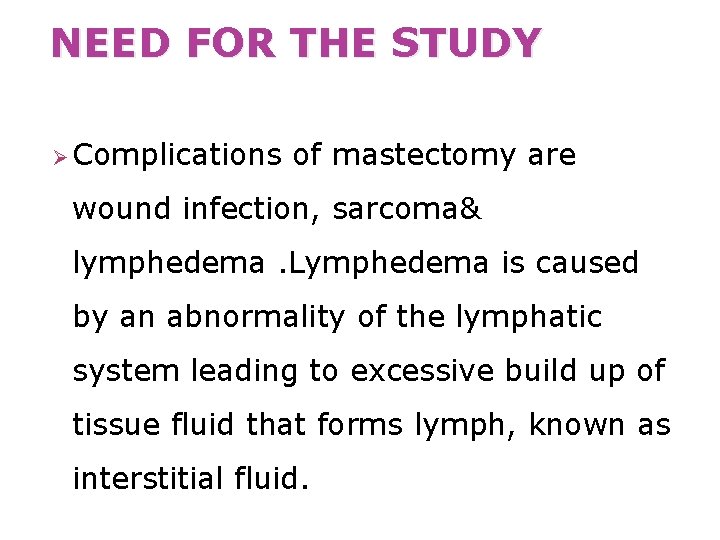 NEED FOR THE STUDY Ø Complications of mastectomy are wound infection, sarcoma& lymphedema. Lymphedema